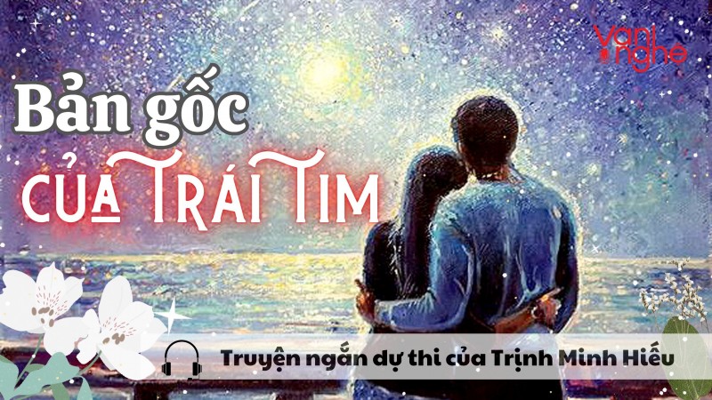 Đọc truyện: Bản gốc của trái tim - Truyện ngắn dự thi của Trịnh Minh Hiếu