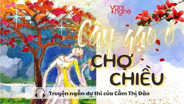 Đọc truyện: Cây gạo ở chợ chiều - Truyện ngắn dự thi của Cầm Thị Đào