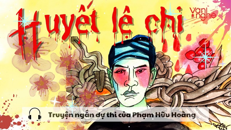 Đọc truyện: Huyết lệ chi. Truyện ngắn dự thi của Phạm Hữu Hoàng