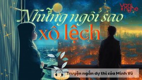 Đọc truyện: Những ngôi sao xô lệch. Truyện ngắn dự thi của Minh Vũ