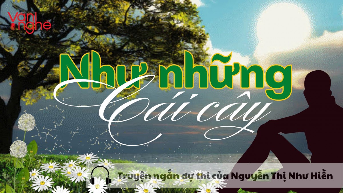 Đọc truyện: Như những cái cây… Truyện ngắn dự thi của Nguyễn Thị Như Hiền